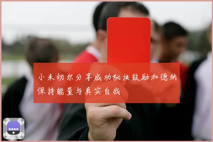 小米切尔分享成功秘诀鼓励加德纳保持能量与真实自我