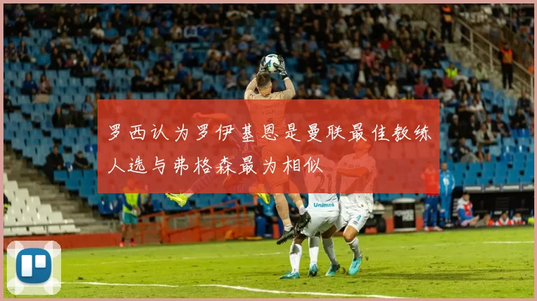 罗西认为罗伊基恩是曼联最佳教练人选与弗格森最为相似