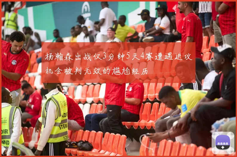 杨瀚森出战仅3分钟5天4赛遭遇进攻机会被判无效的尴尬经历